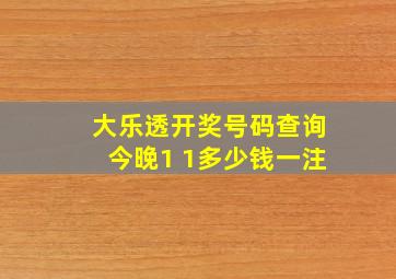 大乐透开奖号码查询今晚1 1多少钱一注